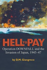 Hell to Pay: Operation DOWNFALL and the Invasion of Japan, 1945-1947